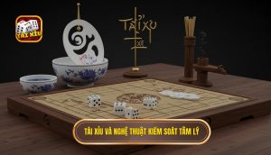 Tài Xỉu và nghệ thuật kiểm soát tâm lý